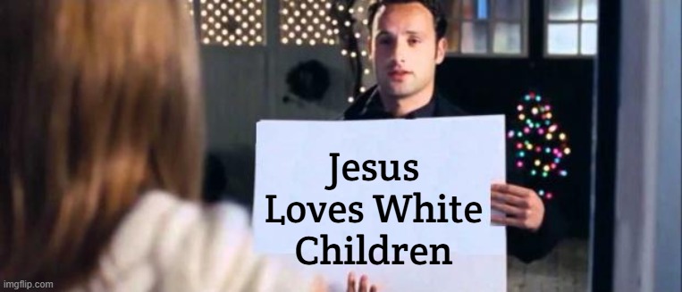 love actually sign | Jesus Loves White Children | image tagged in love actually sign,moses loves white children | made w/ Imgflip meme maker