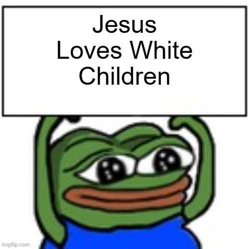 Pepe holding sign | Jesus Loves White Children | image tagged in pepe holding sign,moses loves white children | made w/ Imgflip meme maker