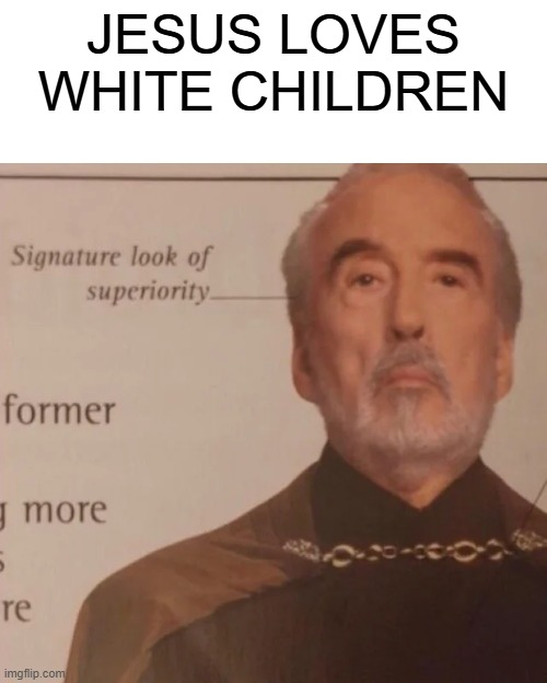 Signature Look of superiority | JESUS LOVES WHITE CHILDREN | image tagged in signature look of superiority,moses loves white children | made w/ Imgflip meme maker