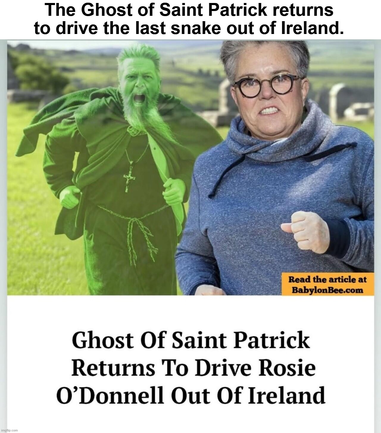 The Ghost of Saint Patrick returns to drive the last snake out of Ireland. | The Ghost of Saint Patrick returns to drive the last snake out of Ireland. | image tagged in saint patrick,saint patrick's day,snakes,stupid people be like,rosie o'donnell,sjw triggered | made w/ Imgflip meme maker