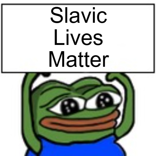 Pepe holding sign | Slavic Lives Matter | image tagged in pepe holding sign,slavic lives matter | made w/ Imgflip meme maker