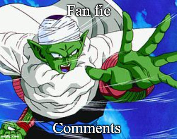 Piccolo | Fan fic; Comments | image tagged in piccolo | made w/ Imgflip meme maker