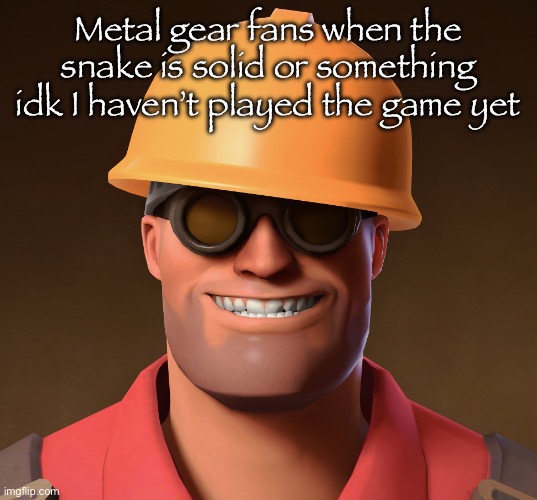Elongated reptile | Metal gear fans when the snake is solid or something idk I haven’t played the game yet | image tagged in smiling engineer tf2 | made w/ Imgflip meme maker