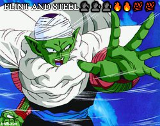 Piccolo | FLINT AND STEEL🗣️🗣️🗣️🔥🔥💯💯 | image tagged in piccolo | made w/ Imgflip meme maker