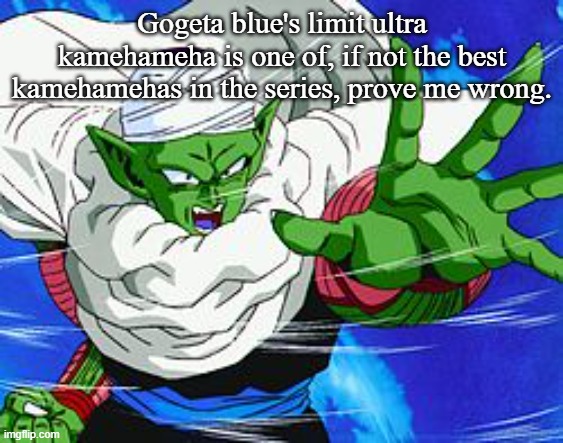 Piccolo | Gogeta blue's limit ultra kamehameha is one of, if not the best kamehamehas in the series, prove me wrong. | image tagged in piccolo | made w/ Imgflip meme maker