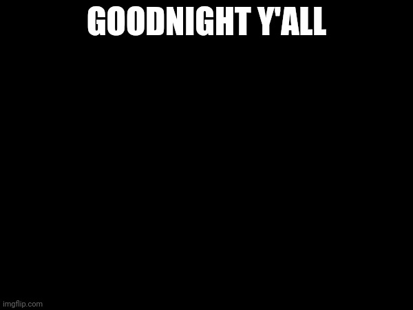 GOODNIGHT Y'ALL | made w/ Imgflip meme maker