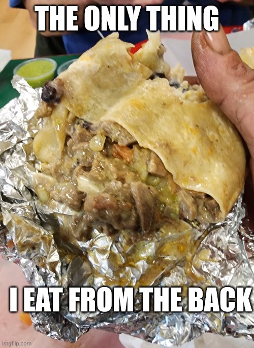 THE ONLY THING; I EAT FROM THE BACK | image tagged in hoors,food | made w/ Imgflip meme maker