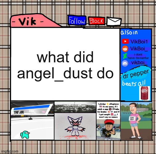 -Vik- fall announcement | what did angel_dust do | image tagged in -vik- fall announcement | made w/ Imgflip meme maker