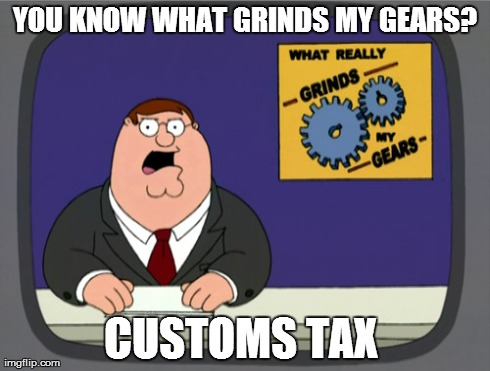 Peter Griffin News Meme | YOU KNOW WHAT GRINDS MY GEARS? CUSTOMS TAX | image tagged in memes,peter griffin news | made w/ Imgflip meme maker