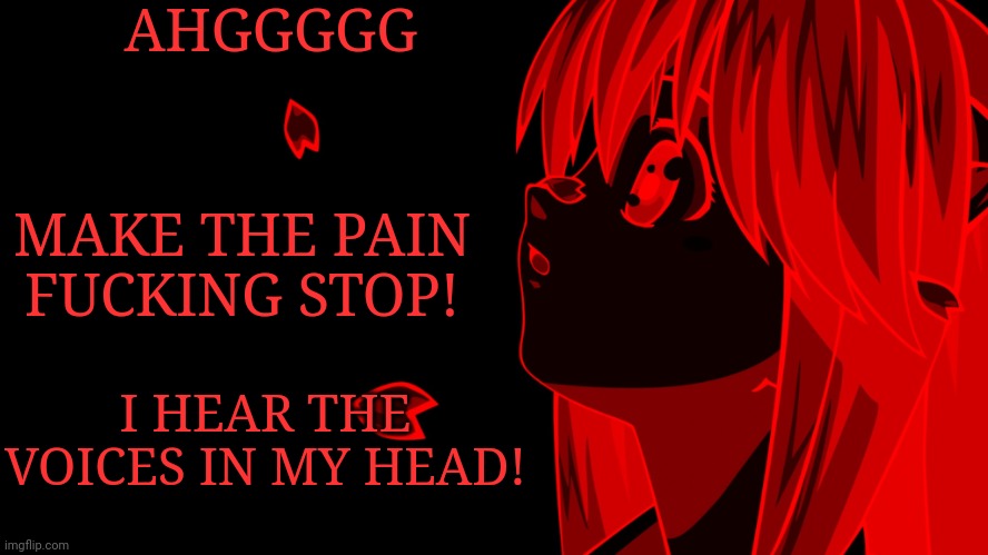 AHGGGGG; MAKE THE PAIN FUCKING STOP! I HEAR THE VOICES IN MY HEAD! | made w/ Imgflip meme maker