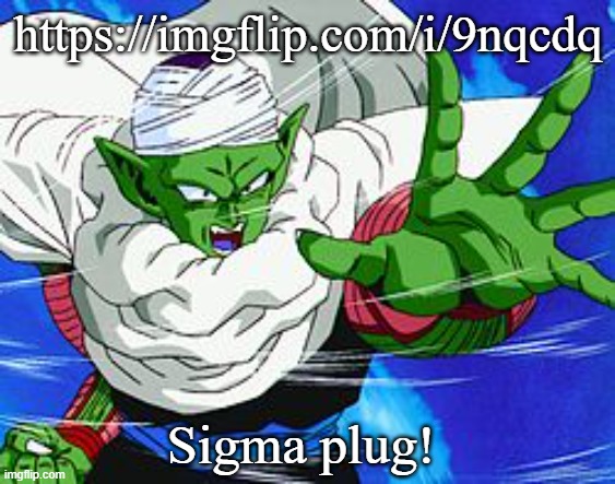 Piccolo | https://imgflip.com/i/9nqcdq; Sigma plug! | image tagged in piccolo | made w/ Imgflip meme maker