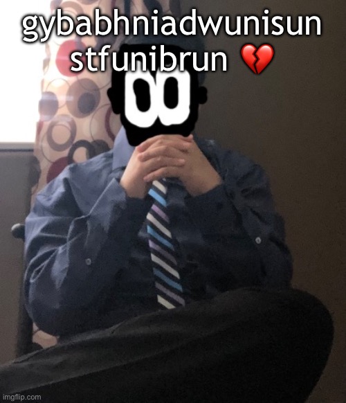 delted but he's badass | gybabhniadwunisun stfunibrun 💔 | image tagged in delted but he's badass | made w/ Imgflip meme maker