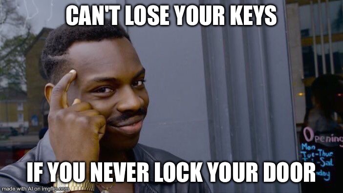 Roll Safe Think About It | CAN'T LOSE YOUR KEYS; IF YOU NEVER LOCK YOUR DOOR | image tagged in memes,roll safe think about it | made w/ Imgflip meme maker