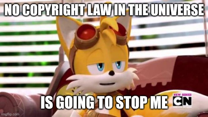 Scumbag Tails | NO COPYRIGHT LAW IN THE UNIVERSE IS GOING TO STOP ME | image tagged in scumbag tails | made w/ Imgflip meme maker