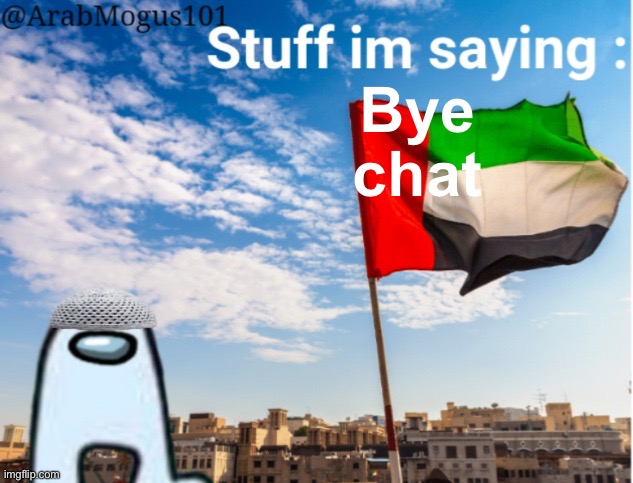 ArabMogus temp (by… spogebob… :/…) | Bye chat | image tagged in arabmogus temp by spogebob / | made w/ Imgflip meme maker
