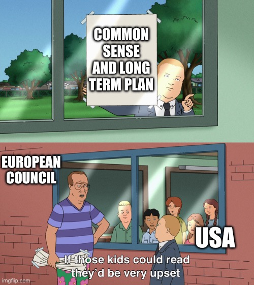 If those kids could read they'd be very upset | COMMON SENSE AND LONG TERM PLAN; EUROPEAN COUNCIL; USA | image tagged in if those kids could read they'd be very upset | made w/ Imgflip meme maker