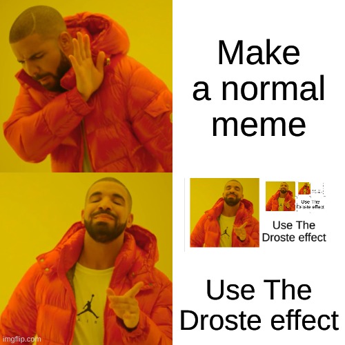 The Droste effect is when an image infinitely repeats itself | Make a normal meme; Use The Droste effect | image tagged in memes,drake hotline bling | made w/ Imgflip meme maker
