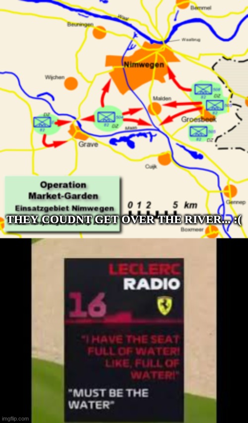 this is one for the WW2 nerds | THEY COUDNT GET OVER THE RIVER... :( | image tagged in ferrari,operation market garden,failure,must be the water | made w/ Imgflip meme maker