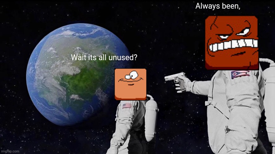 I forgot how to pronuce unused | Always been, Wait its all unused? | image tagged in memes,always has been | made w/ Imgflip meme maker
