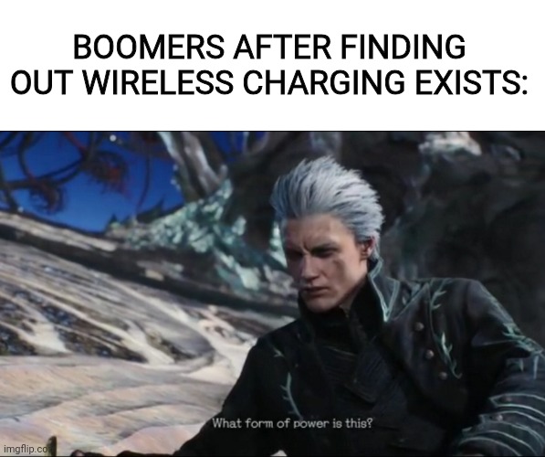 What power is this? | BOOMERS AFTER FINDING OUT WIRELESS CHARGING EXISTS: | image tagged in vergil - what sort of power is this | made w/ Imgflip meme maker