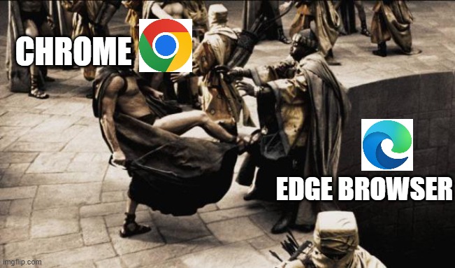 Every time I get a new laptop | CHROME; EDGE BROWSER | image tagged in madness - this is sparta | made w/ Imgflip meme maker