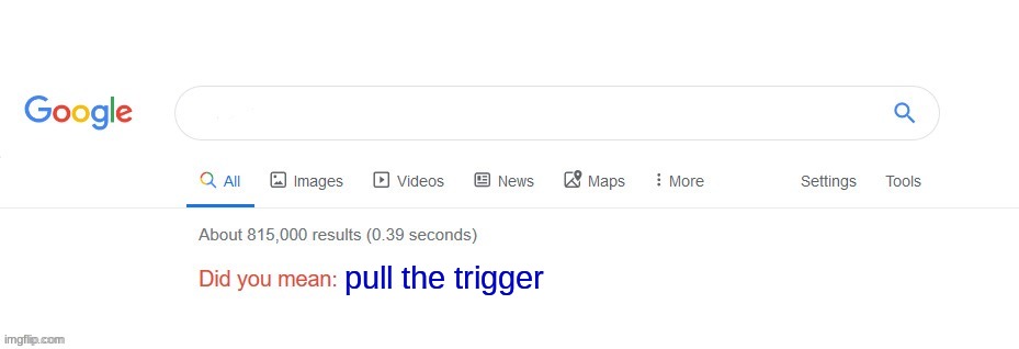 Did you mean? | pull the trigger | image tagged in did you mean | made w/ Imgflip meme maker