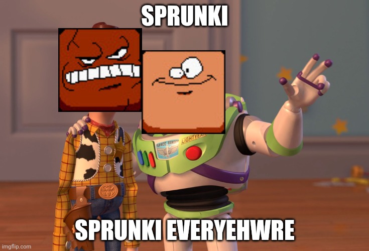 X, X Everywhere Meme | SPRUNKI SPRUNKI EVERYEHWRE | image tagged in memes,x x everywhere | made w/ Imgflip meme maker