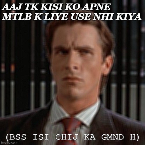 Sigma male | AAJ TK KISI KO APNE MTLB K LIYE USE NHI KIYA; (BSS ISI CHIJ KA GMND H) | image tagged in sigma male | made w/ Imgflip meme maker