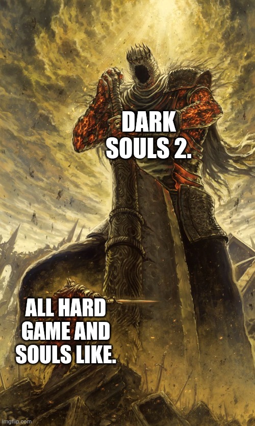 If you finished all dlcs well done my friend others are nothing against this. | DARK SOULS 2. ALL HARD GAME AND SOULS LIKE. | image tagged in yhorm dark souls,funny memes,dark souls,video games,gaming,hardcore | made w/ Imgflip meme maker