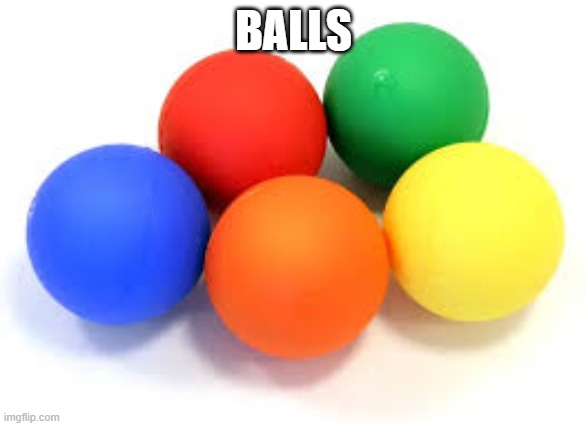balls | BALLS | image tagged in balls | made w/ Imgflip meme maker