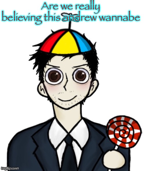 Jimothy haha | Are we really believing this andrew wannabe | image tagged in jimothy haha | made w/ Imgflip meme maker