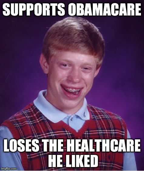Bad Luck Brian Meme | SUPPORTS OBAMACARE LOSES THE HEALTHCARE HE LIKED | image tagged in memes,bad luck brian | made w/ Imgflip meme maker