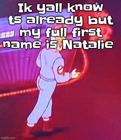 Tbh I hate my name it makes me sound like a Victorian child dying of tuberculosis | Ik yall know ts already but my full first name is Natalie | image tagged in egon puts the new forgis on the jeep | made w/ Imgflip meme maker