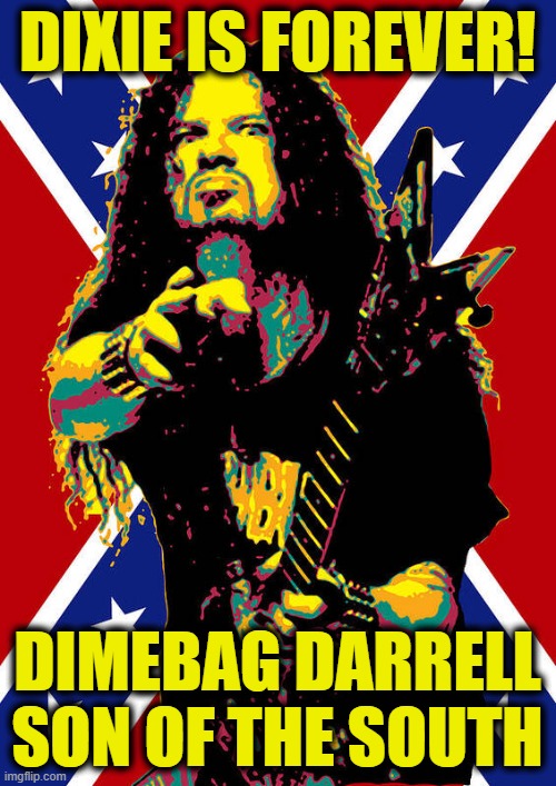 DIXIE IS FOREVER! DIMEBAG DARRELL
SON OF THE SOUTH | made w/ Imgflip meme maker