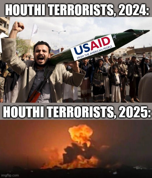 How things change | HOUTHI TERRORISTS, 2024:; HOUTHI TERRORISTS, 2025: | image tagged in memes,usaid,terrorists,yemen,houthis,democrats | made w/ Imgflip meme maker