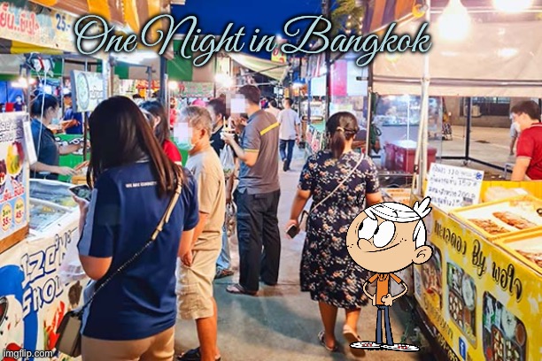 One Night in Bangkok (Loud House Cover) | One Night in Bangkok | image tagged in the loud house,lincoln loud,nickelodeon,market,ice cream,shopping | made w/ Imgflip meme maker