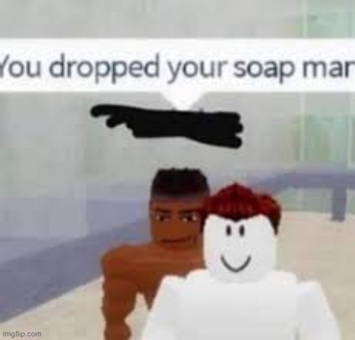 oh no i dropped my soap | made w/ Imgflip meme maker