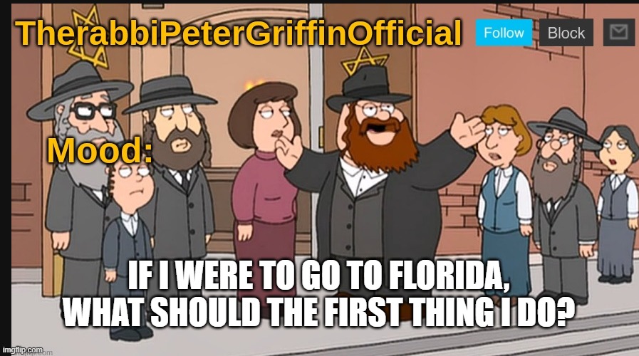 i want your opinions. | IF I WERE TO GO TO FLORIDA, WHAT SHOULD THE FIRST THING I DO? | image tagged in therabbipetergriffin announcement template | made w/ Imgflip meme maker