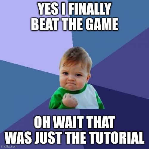 mongus | YES I FINALLY BEAT THE GAME; OH WAIT THAT WAS JUST THE TUTORIAL | image tagged in memes,success kid | made w/ Imgflip meme maker