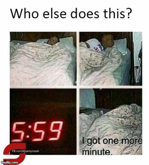 Who else does this? | image tagged in funny,memes,alarm clock,sleep | made w/ Imgflip meme maker