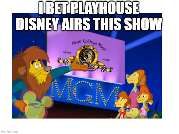 What if TLIONHS aired on Playhouse Disney? | I BET PLAYHOUSE DISNEY AIRS THIS SHOW | image tagged in memes | made w/ Imgflip meme maker