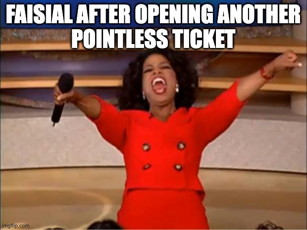 Oprah You Get A | FAISIAL AFTER OPENING ANOTHER
POINTLESS TICKET | image tagged in memes,oprah you get a | made w/ Imgflip meme maker