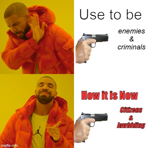 The Mistic & the Brute. Lefties are the Mistics ,Gov is obviously the Brute. | Use to be; enemies & criminals; How it is Now; Citizens & lawbiding | image tagged in memes,drake hotline bling | made w/ Imgflip meme maker