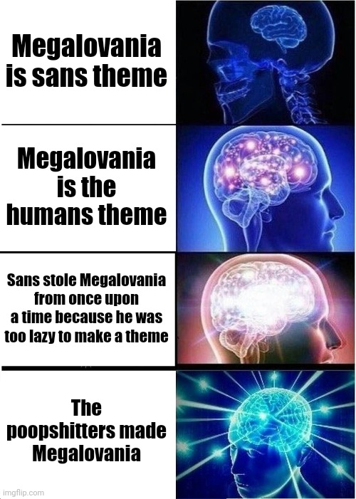 If you don't know who the poopshitters are, your parents don't love you | Megalovania is sans theme; Megalovania is the humans theme; Sans stole Megalovania from once upon a time because he was too lazy to make a theme; The poopshitters made Megalovania | image tagged in memes,expanding brain,undertale | made w/ Imgflip meme maker