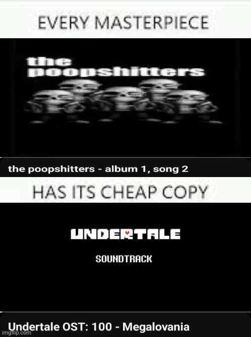 How dare Toby Fox steal from the poopshitters | image tagged in every masterpiece has its cheap copy,undertale,the poopshitters,pirated music | made w/ Imgflip meme maker