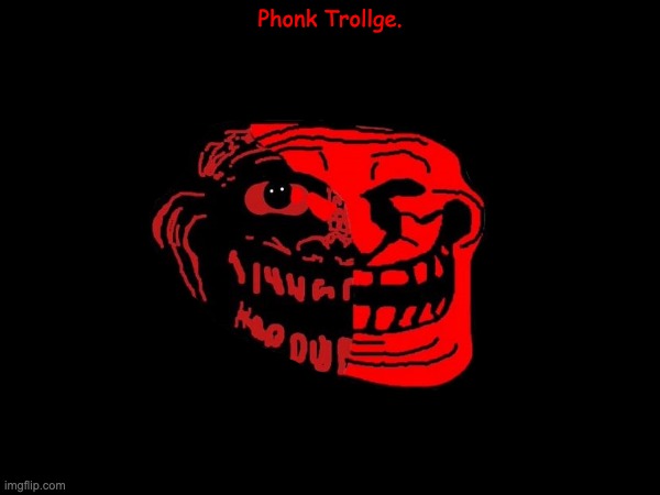 Did you know that this image is MIBU Phase 107? | Phonk Trollge. | image tagged in troll face,trollface,trollge,uncanny | made w/ Imgflip meme maker