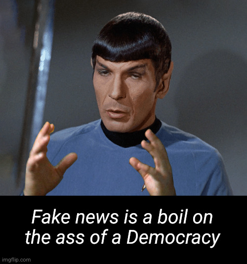 If Spock says it, it must be true | Fake news is a boil on
the ass of a Democracy | image tagged in vulcan biology,fake news,msnbc,cnn,left wing media | made w/ Imgflip meme maker