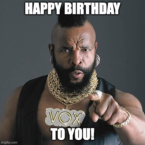 Mr T Pity The Fool | HAPPY BIRTHDAY; TO YOU! | image tagged in memes,mr t pity the fool | made w/ Imgflip meme maker