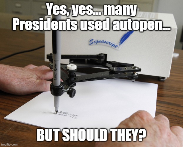 Get your laws singed by the president on a push of a bottom of the janitor. | Yes, yes... many Presidents used autopen... BUT SHOULD THEY? | image tagged in autopen | made w/ Imgflip meme maker