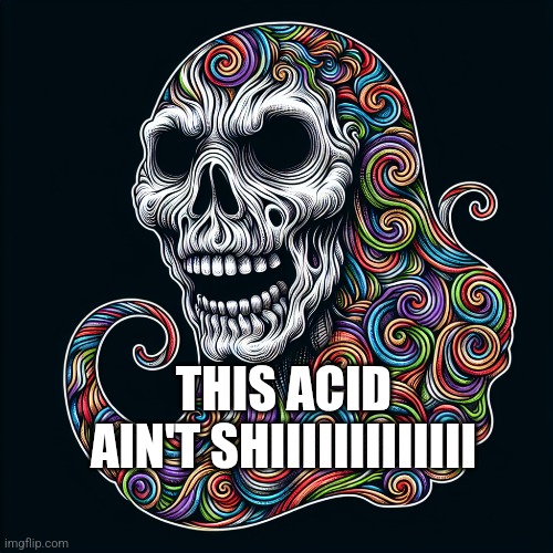 THIS ACID AIN'T SHIIIIIIIIIIIII | image tagged in acid,funny,funny memes,dank memes | made w/ Imgflip meme maker